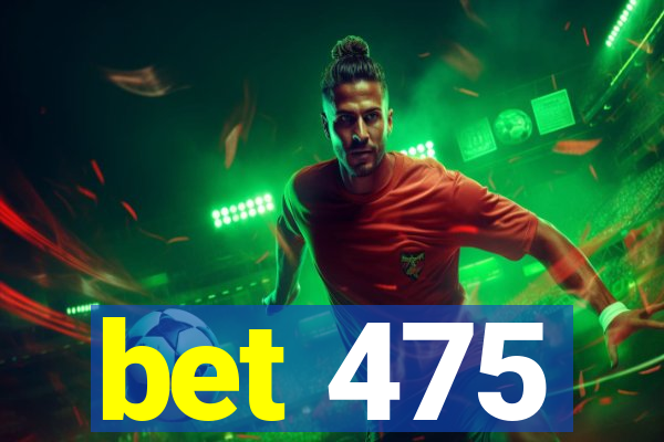 bet 475